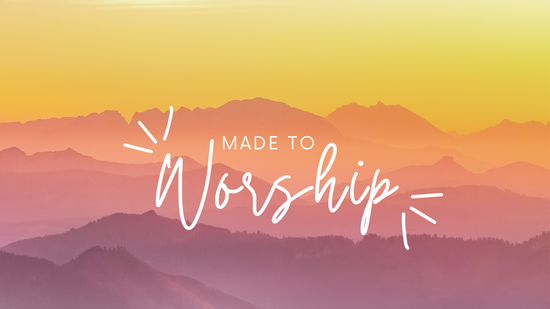 Made to Worship: 4-Week Series